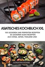 ASIATISCHES KOCHBUCH XXL -100 leckeren und perfekten Rezepten 50 leckeren Sushi Rezepten aus China, Japan, Thailand