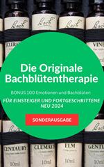Die Originale Bachblütentherapie Für Einsteiger und Fortgeschrittene -BONUS 100 Emotionen und Bachblüten