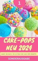 Cake-Pops NEU 2024 - Sweet Delights: Die Ultimativen Cake Pops Rezepte: Teil 1