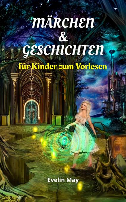 Märchen und Geschichten für Kinder zum Vorlesen, Gute Nacht Geschichten für Kinder - Vorlesegeschichten - Evelin May - ebook