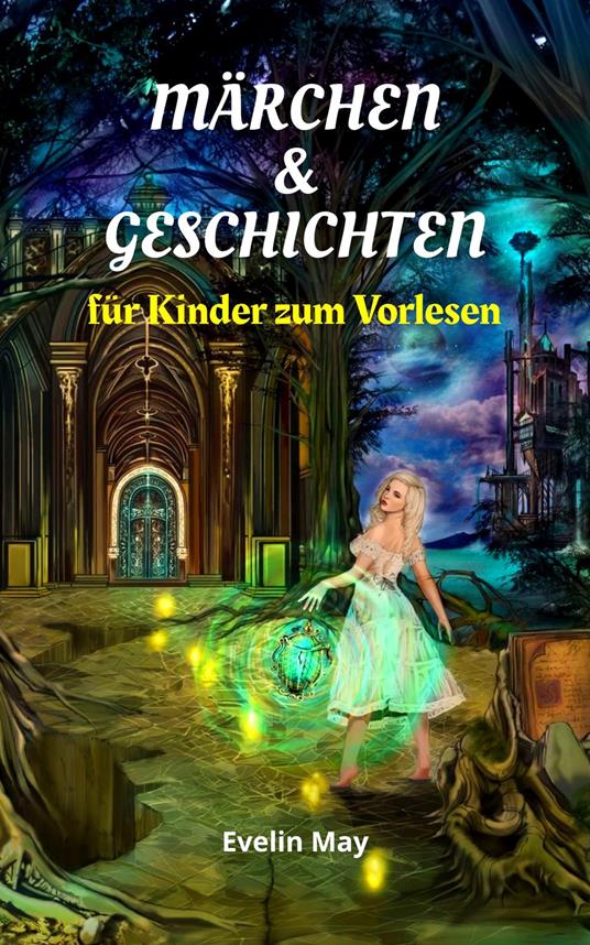 Märchen und Geschichten für Kinder zum Vorlesen, Gute Nacht Geschichten für Kinder - Vorlesegeschichten - Evelin May - ebook