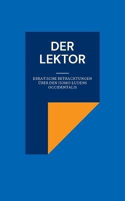 Der Lektor: Erratische Betrachtungen über den Homo ludens occidentalis - Harald Neugebauer,Derya Yalimcan - cover