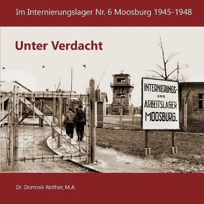 Unter Verdacht: Im Internierungslager Nr.6 Moosburg 1945-1948 - Dominik Reither - cover
