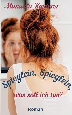 Spieglein, Spieglein, was soll ich tun? - Manuela Kusterer - cover