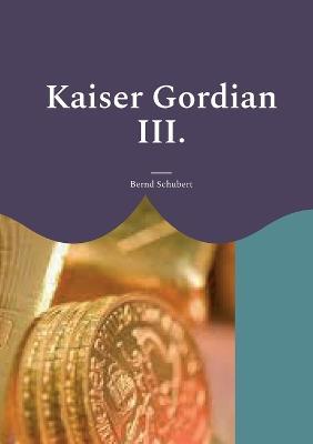 Kaiser Gordian III. - Bernd Schubert - cover