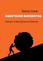Abenteuer Bundestag: Zwoelf Jahre im Maschinenraum der Demokratie