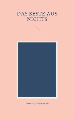 Das Beste aus Nichts: ....................... - Herold Zu Moschdehner - cover