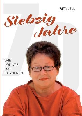 70 Jahre: wie konnte das passieren - Rita Lell - cover