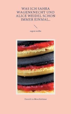 Was ich Sahra Wagenknecht und Alice Weidel schon immer einmal..: sagen wollte - Herold Zu Moschdehner - cover