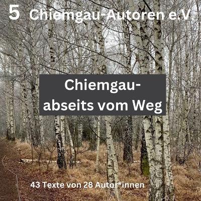 Chiemgau - abseits vom Weg: 43 Texte von 28 Autor*innen - cover