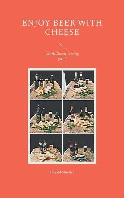 Enjoy Beer with Cheese: Beer&Cheese tasting guide - Harald Mueller - cover