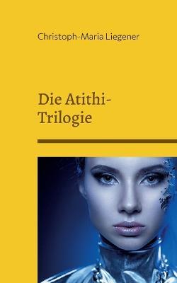 Die Atithi-Trilogie - Christoph-Maria Liegener - cover