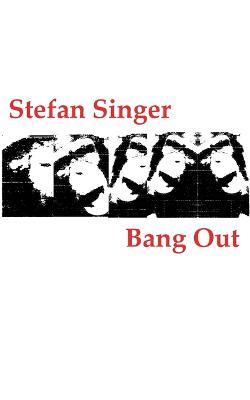 Bang Out: (oder: Über die Hysterie des Verzweifelten in der Verbannung) - Stefan Singer - cover
