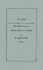 Die Kunst, alle animalischen und vegetabilischen Substanzen in voller Frische zu erhalten