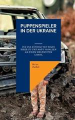 Puppenspieler in der Ukraine: Die USA zundelt mit Hilfe ihrer EU und NATO Vasallen an einem Weltweiten Chaos.