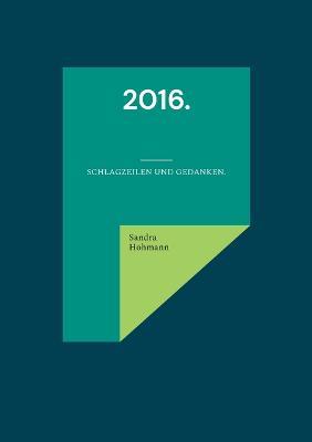 2016.: Schlagzeilen und Gedanken. - Sandra Hohmann - cover