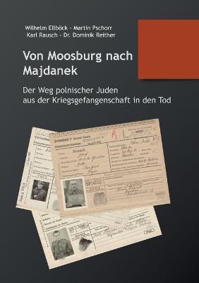 Von Moosburg nach Majdanek: Der Weg polnischer Juden aus der Kriegsgefangenschaft in den Tod - Dominik Reither,Martin Pschorr,Wilhelm Ellböck - cover
