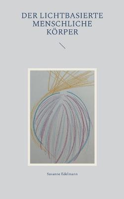 Der lichtbasierte menschliche Koerper - Susanne Edelmann - cover