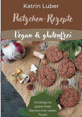 Plätzchen-Rezepte Vegan & glutenfrei: Einstieg ins glutenfreie Backen mit vielen Tipps! - Katrin Luber - cover