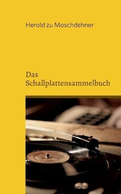 Das Schallplattensammelbuch: Katalogisiere Deine Schatze - Herold Zu Moschdehner - cover