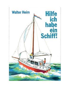 Hilfe, ich habe ein Schiff: Freud und Leid eines Skippers und Vercharterers - Walter Heim - cover
