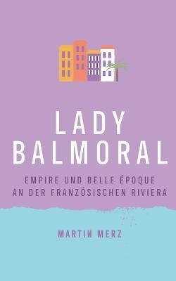 Lady Balmoral: Empire und Belle Époque an der französischen Riviera - Martin Merz - cover