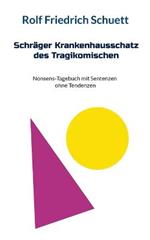 Schrager Krankenhausschatz des Tragikomischen: Nonsens-Tagebuch mit Sentenzen ohne Tendenzen