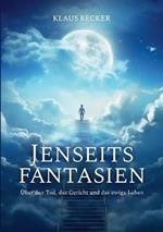 Jenseitsfantasien: UEber den Tod, das Gericht und das ewige Leben