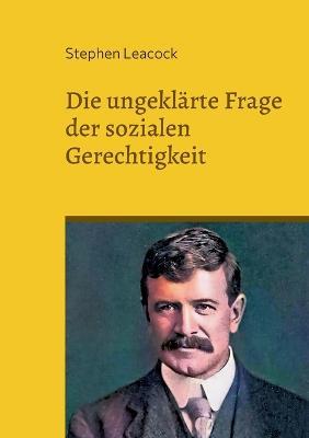 Die ungeklärte Frage der sozialen Gerechtigkeit: Mögliches und Unmögliches - Stephen Leacock - cover