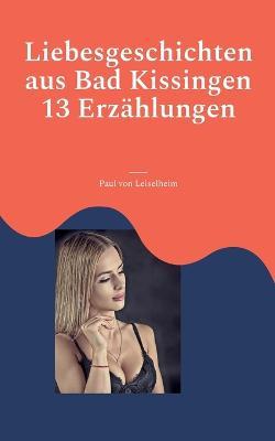 Liebesgeschichten aus Bad Kissingen: 13 Erzahlungen - Paul Von Leiselheim - cover
