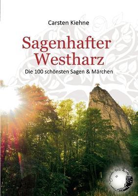 Sagenhafter Westharz: Die 100 schönsten Sagen & Märchen - Carsten Kiehne - cover