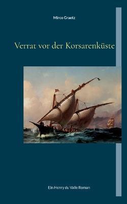 Verrat vor der Korsarenkuste: Ein Henry du Valle Roman - Mirco Graetz - cover