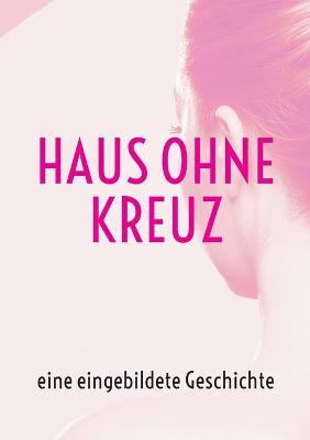 Haus ohne Kreuz: eine eingebildete Geschichte - cover