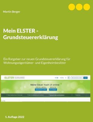 Mein ELSTER - Grundsteuererklärung: Ein Ratgeber zur neuen Grundsteuererklärung für Wohnungseigentümer- und Eigenheimbesitzer - Martin Berger - cover