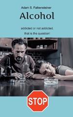 Alcohol addicted or not addicted, that is the question.: There is only one way.