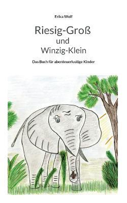 Riesig-Groß und Winzig-Klein: Das Buch für abenteuerlustige Kinder - Erika Wolf - cover