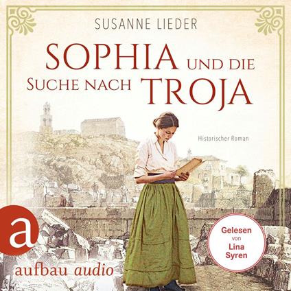 Sophia und die Suche nach Troja - Historischer Roman (Ungekürzt)