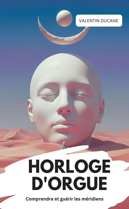 HORLOGE D'ORGUE Comprendre et guérir les méridiens