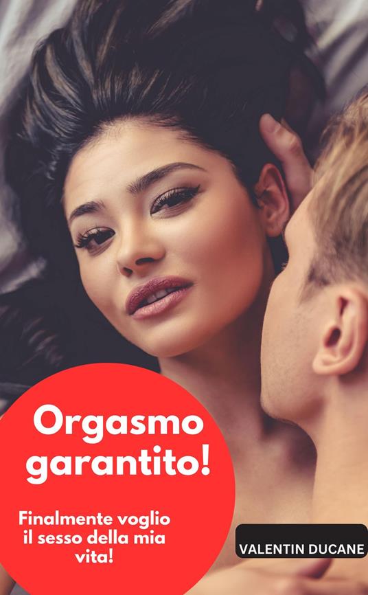 Orgasmo garantito! Finalmente voglio il sesso della mia vita!