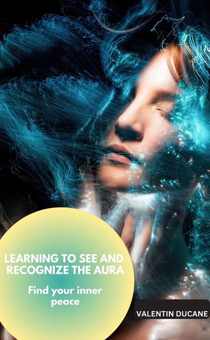 LEARNING TO SEE AND RECOGNIZE THE AURA Find your inner peace
