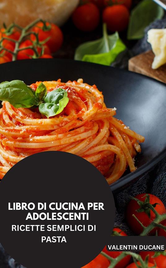 LIBRO DI CUCINA PER ADOLESCENTI -RICETTE SEMPLICI DI PASTA