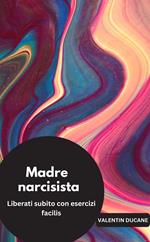 Madre narcisista Liberati subito con esercizi facili