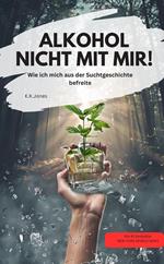 ALKOHOL NICHT MIT MIR! Wie ich mich aus der Suchtgeschichte befreite