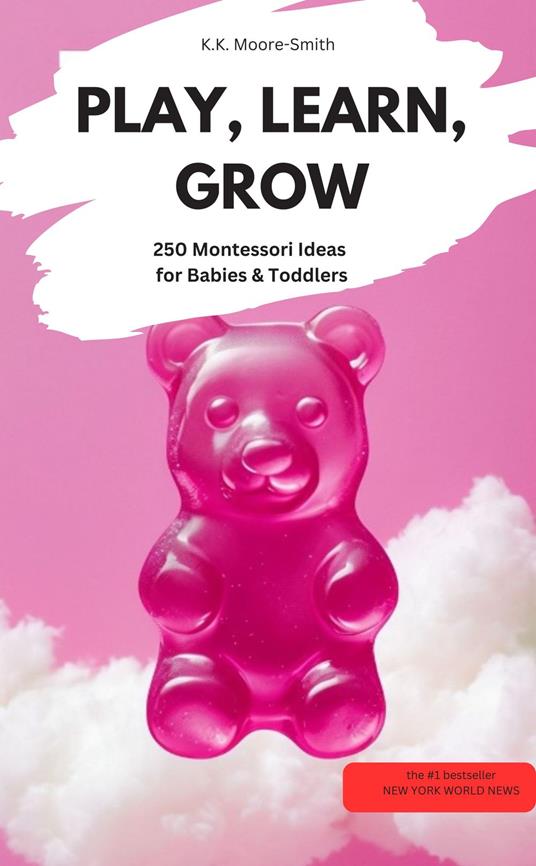 PLAY, LEARN, GROW – 250 Montessori Ideas for Babies & Toddlers - K.K. Moore-Smith K.K. Moore-Smith - ebook