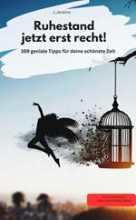 Rente - Jetzt erst recht! –389 geniale Tipps für deine beste Zeit