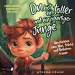 Du bist ein toller und einzigartiger Junge: Inspirierendes Kinderbuch für Jungs – Geschichten über Mut, Stärke und Selbstvertrauen