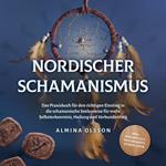 Nordischer Schamanismus: Das Praxisbuch für den richtigen Einstieg in die schamanische Seelenreise für mehr Selbsterkenntnis, Heilung und Verbundenheit - inkl. Heilrituale, Traumarbeit, Runen lesen