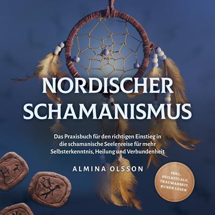 Nordischer Schamanismus: Das Praxisbuch für den richtigen Einstieg in die schamanische Seelenreise für mehr Selbsterkenntnis, Heilung und Verbundenheit - inkl. Heilrituale, Traumarbeit, Runen lesen