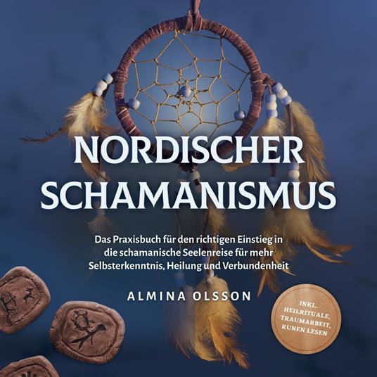 Nordischer Schamanismus: Das Praxisbuch für den richtigen Einstieg in die schamanische Seelenreise für mehr Selbsterkenntnis, Heilung und Verbundenheit - inkl. Heilrituale, Traumarbeit, Runen lesen
