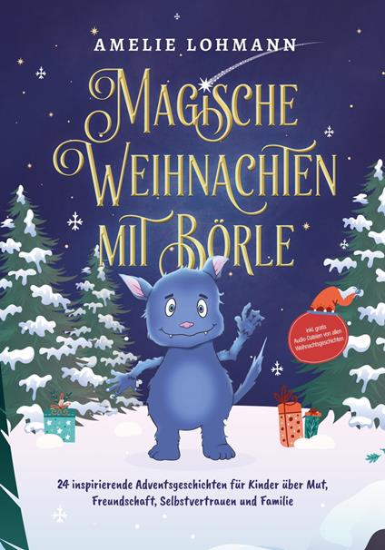 Magische Weihnachten mit Börle: 24 inspirierende Adventsgeschichten für Kinder über Mut, Freundschaft, Selbstvertrauen und Familie - inkl. gratis Audio-Dateien von allen Weihnachtsgeschichten - Amelie Lohmann - ebook